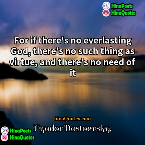 Fyodor Dostoevsky Quotes | For if there's no everlasting God, there's